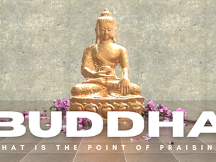 What is the point of praising the Buddha?