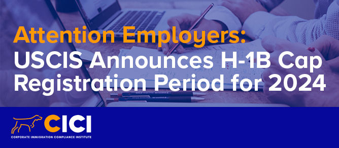 Attention Employers: USCIS Announces H-1B Cap Registration Period for 2024 and What It Means For You