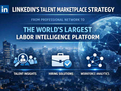 LINKEDIN'S TALENT MARKETPLACE STRATEGY: FROM PROFESSIONAL NETWORK TO THE WORLD'S