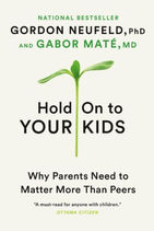 Hold On to Your Kids Why Parents Need to Matter More Than Peers.jpeg