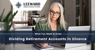 Dividing Retirement Accounts in Divorce: What You Need to Know