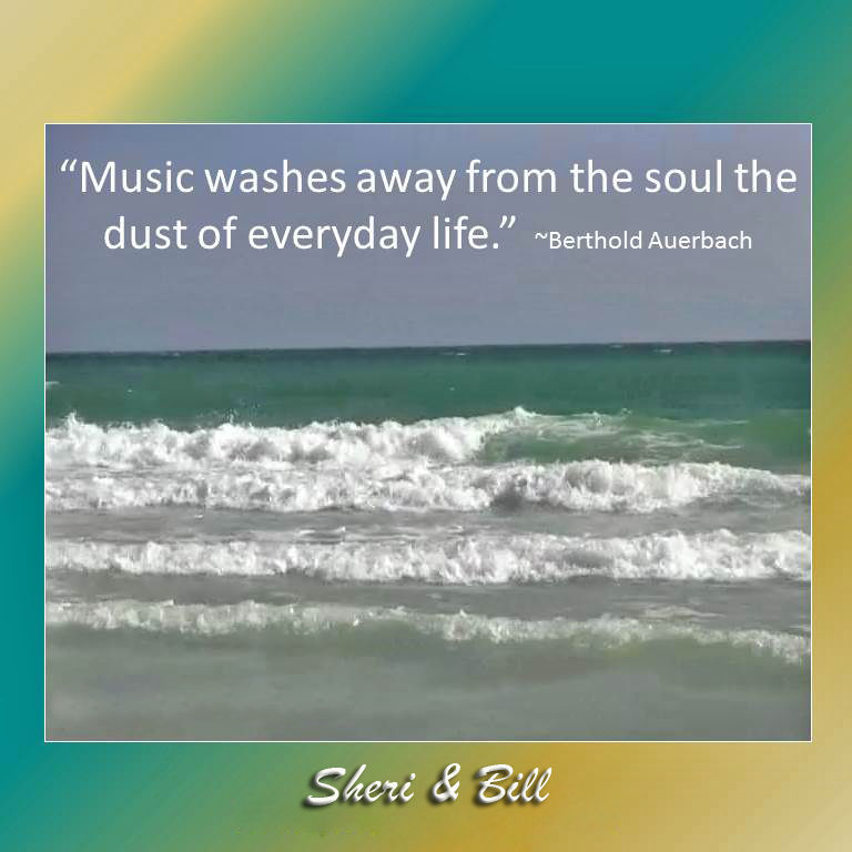 "Music washes away from the soul the dust of everyday life." (Berthold Auerbach) Original photography by Sheri & Bill