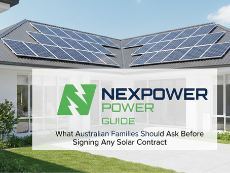 Nexapower Guide: What Australian Families Should Ask Before Signing Any Solar Contract