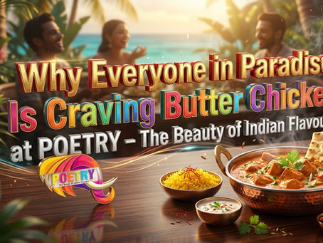 Why Everyone in Paradise Is Craving Butter Chicken at POETRY – The Beauty of Indian Flavours 🍛