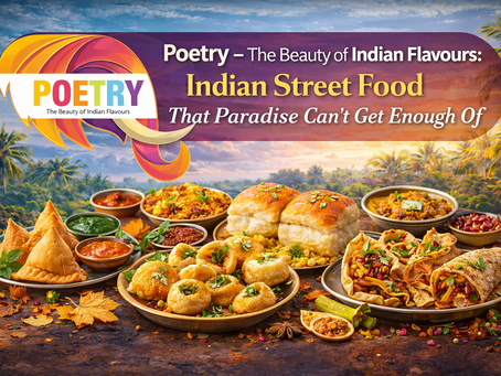Poetry – The Beauty of Indian Flavours: Indian Street Food That Paradise Can’t Get Enough Of