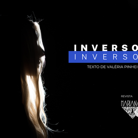 Inverso é... um texto de Valéria Pinheiro 