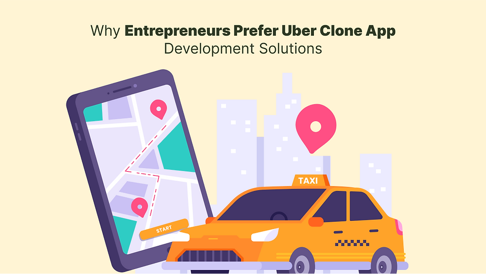 Why Entrepreneurs Prefer Uber Clone App Development Solutions