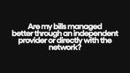 Are my bills managed better through an independent provider or directly with the network?