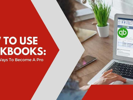 How To Use Quickbooks: 9 Effective Ways To Become A Pro