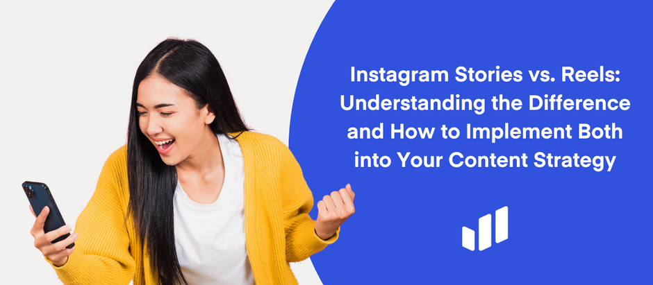 Instagram Stories vs. Reels: Understanding the Difference and How to Implement Both into Your Content Strategy