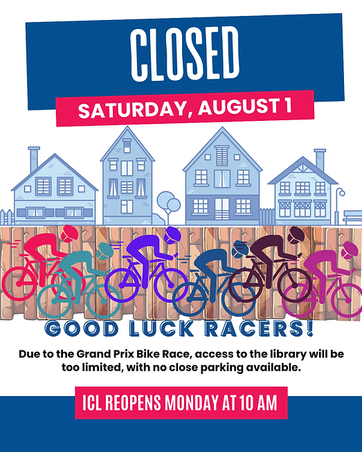 ICL will be closed Saturday, August 1 due to the Grand Prix Bike Race. ICl will reopen at 10 AM on Monday.