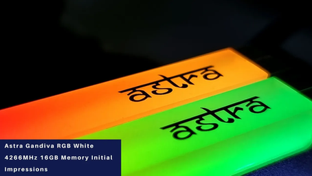 Astra Gandiva RGB White 4266MHz 16GB Memory First Impressions