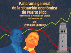 Panorama general de la situación económica de Puerto Rico: un contexto al Mensaje de Estado del Gobernador