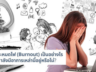 รู้จักกับสภาวะหมดไฟ (Burnout) คุณกำลังมีอาการเหล่านี้อยู่หรือไม่?