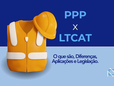 PPP e LTCAT: O que são, diferenças, aplicações e legislação