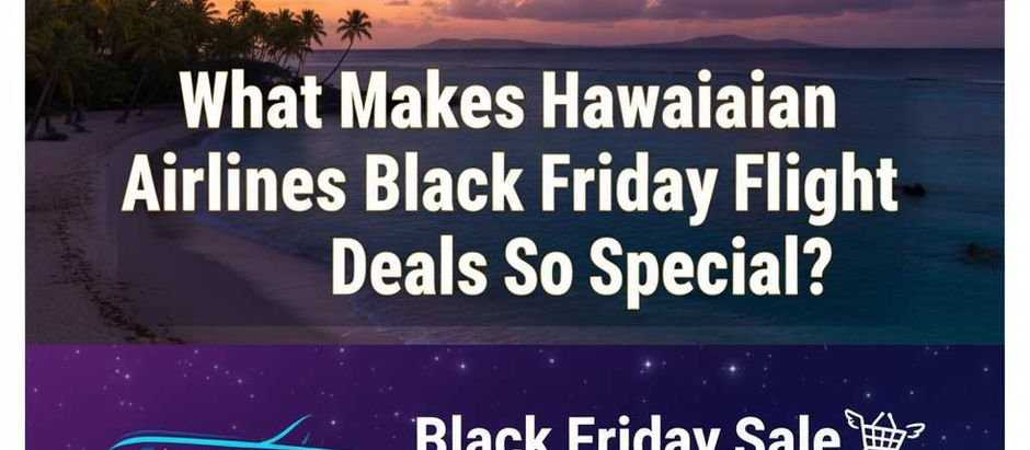 What Makes Hawaiian Airlines Black Friday Flight Deals So Special?