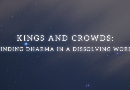 Kings & Crowds: Finding Dharma in a Dissolving World