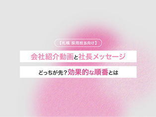 【札幌 採用担当向け】会社紹介動画と社長メッセージ、どっちが先？効果的な順番とは
