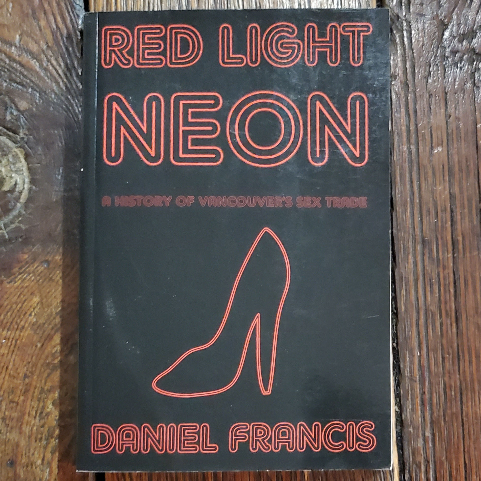 Francis, Daniel : RED LIGHT NEON a history of Vancouver's Sex Trade - Softcover 