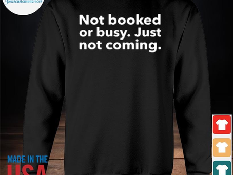 Jonescustominteriors - Top not booked or busy just not coming 2023 shirt