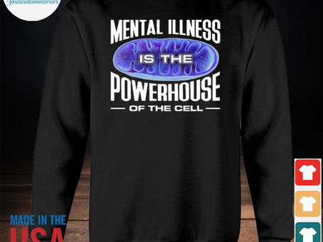 Jonescustominteriors - Top mental illness is the powerhouse of the cell 2023 shirt