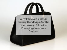 Why Preloved Vintage Luxury Handbags Are the New Luxury: A Look at Changing Consumer Values