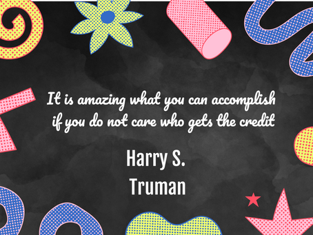 It is amazing what you can accomplish if you do not care who gets the credit - Harry S. Truman