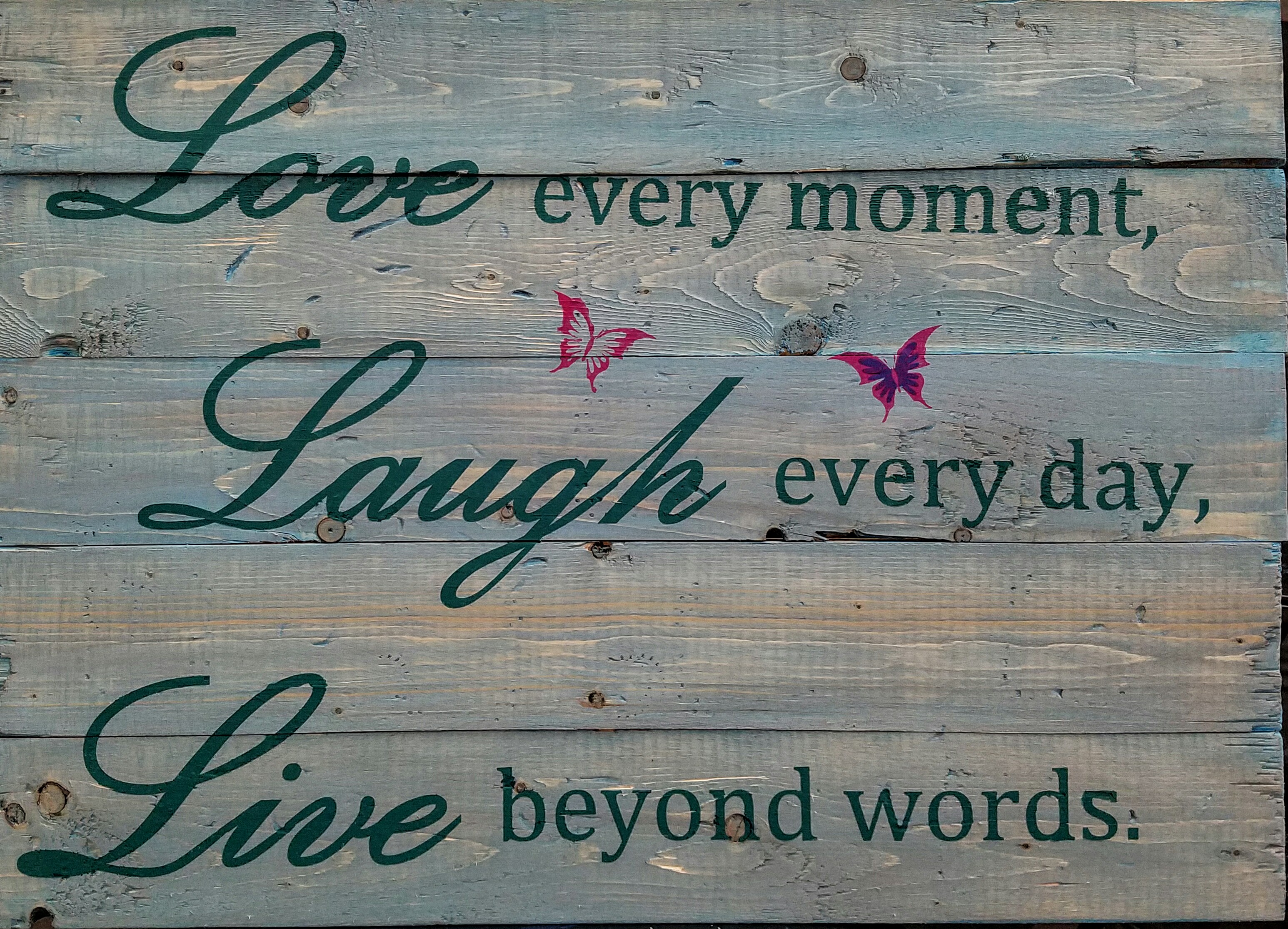 Love every moment, Laugh every day,