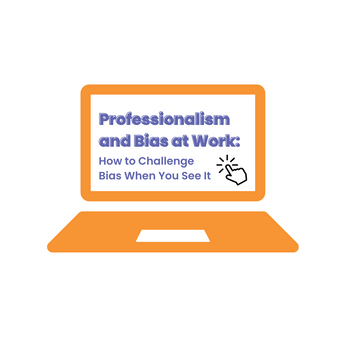 Professionalism and Bias at Work: How to Challenge Bias When You See It