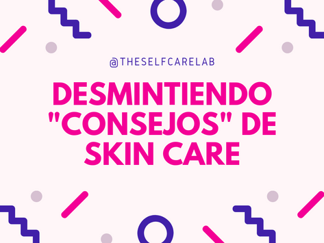 Desmintiendo “consejos” de skin care.