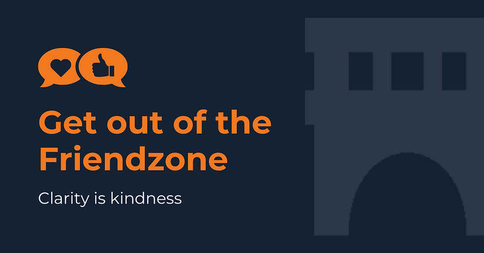 Get out of the Friendzone - Clarity is kindness