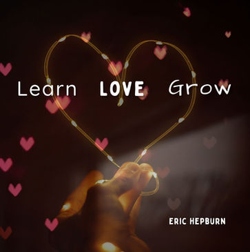 Learn, Love, Grow by Eric Hepburn