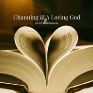 Channing and A Loving God by Keith Hutchinson