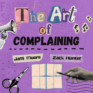 The Art of Complaining by Jami Moore & Zach Hunter