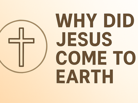 Why Did Jesus Come to Earth: Understanding His Mission and What It Means for Us