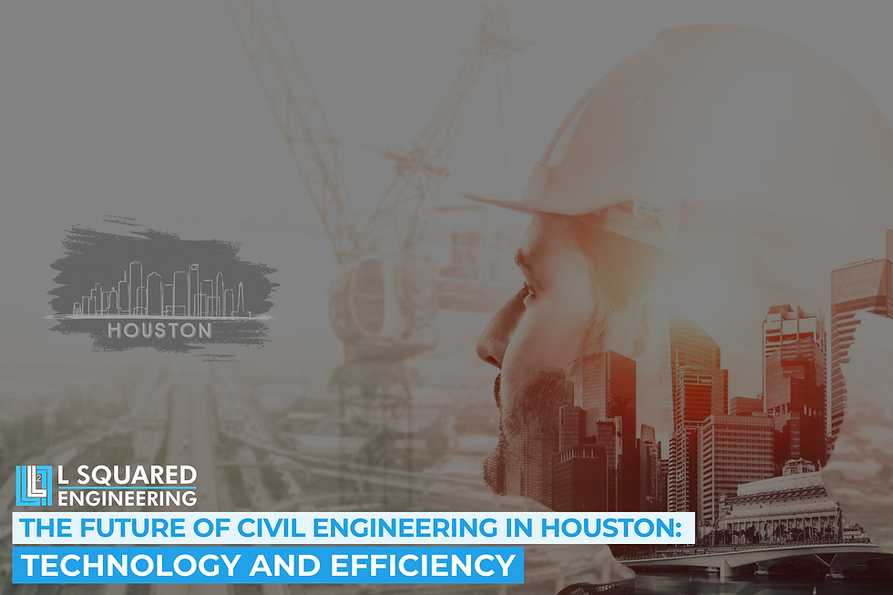 The Future of Civil Engineering in Houston: Technology and Efficiency