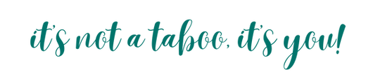 it’s not a taboo, it’s you!