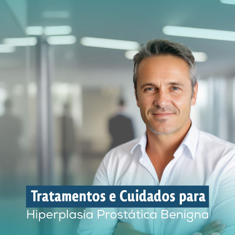 Tratamentos e Cuidados para Hiperplasia Prostática Benigna