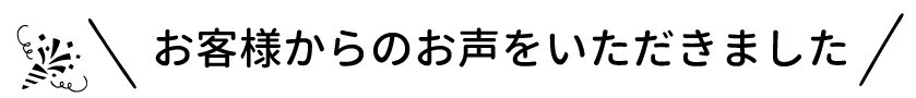 お客様からのお声 口コミ