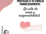 Proteger a tu familia financieramente: Un acto de amor y responsabilidad.