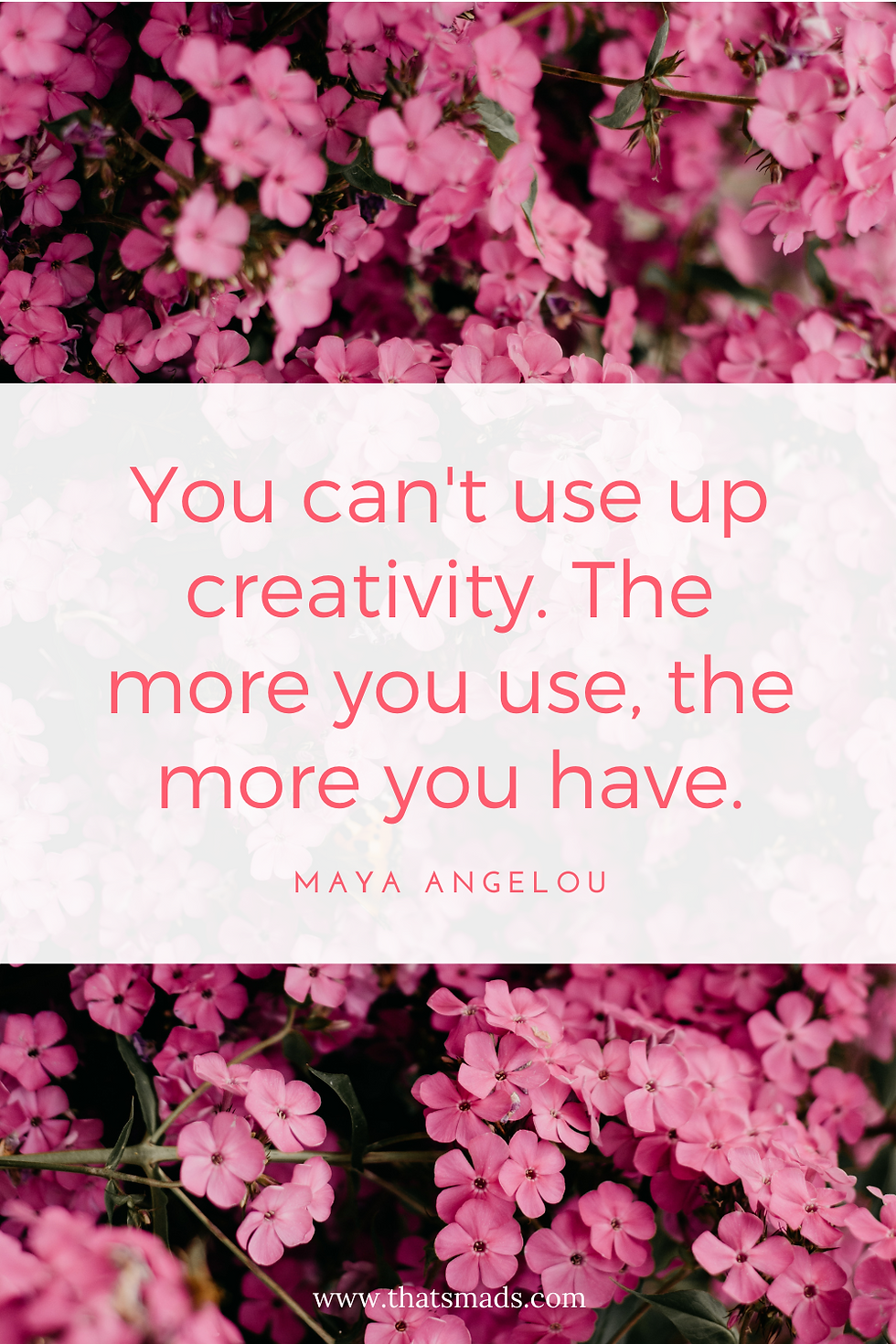 You can't use up creativity - Maya Angelou. Pink flower nature photo as background, with the quote from Maya Angelou 'you can't use up creativity. The more you use the more you have'.
