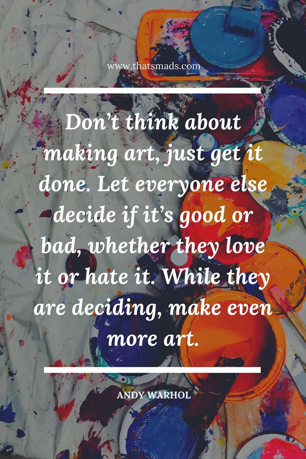 Creativity quote by Andy Warhol. Colourful paint tins with Andy Warhol quote in front: "don't think about making art, just get it done. Let everyone else decide if it's good or bad, whether they love it or hate it. While they are deciding, make even more art".