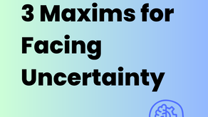 Three Maxims for Facing Uncertainty
