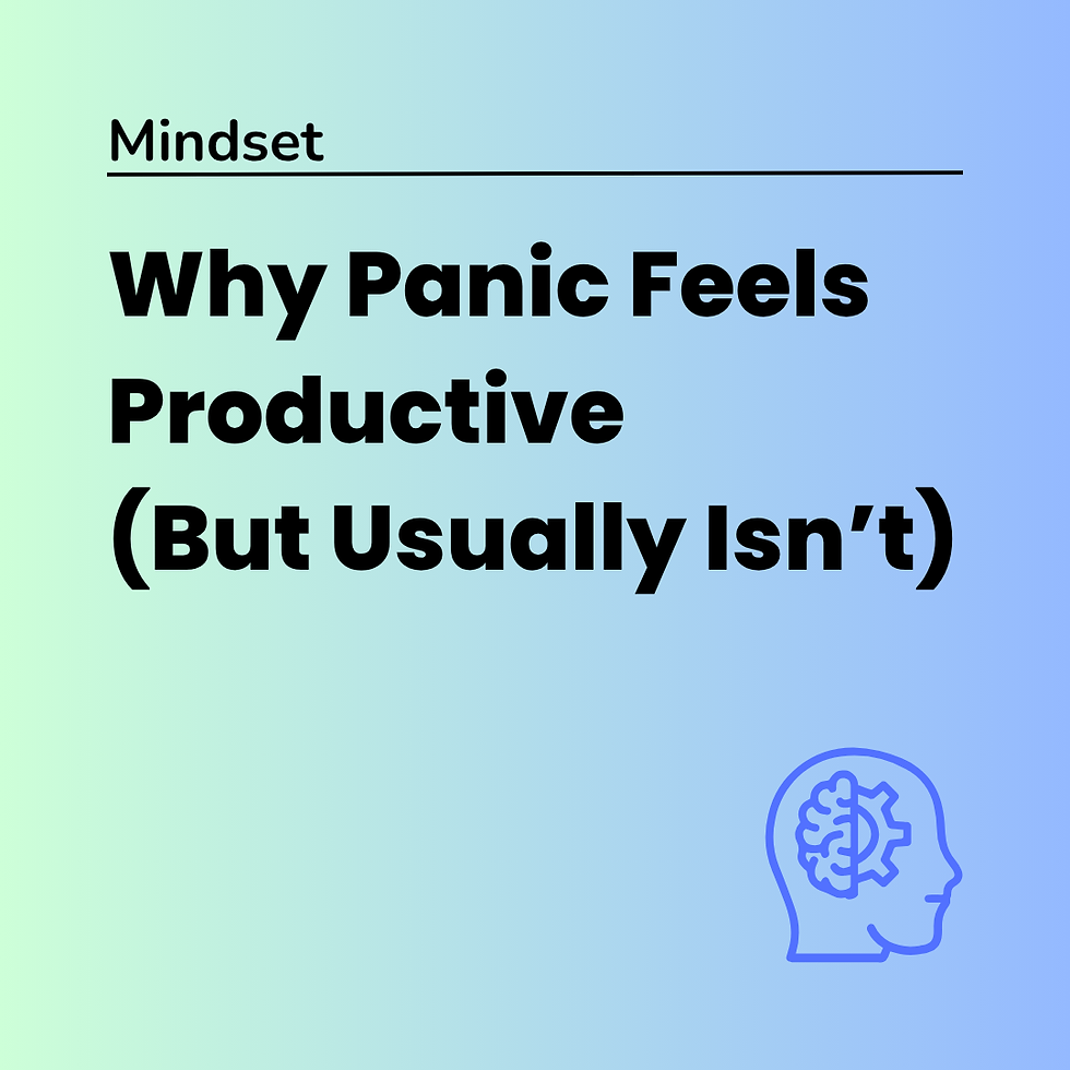 Why Panic Feels Productive (But Usually Isn’t)