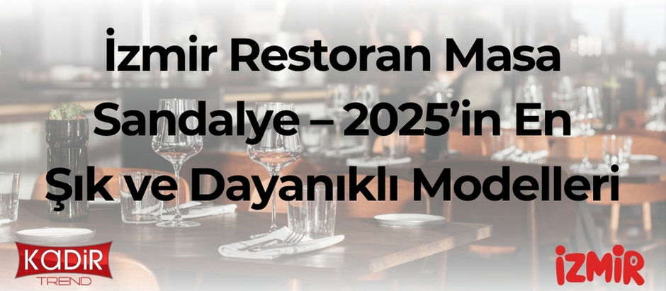 İzmir restoran masa sandalye modelleriyle mekanınıza tarz katın! 2025 trendleri, fiyatlar, malzeme önerileri ve satın alma rehberi burada.
