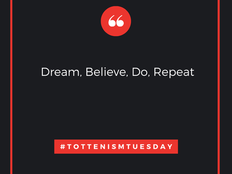 Tottenism Tuesday: Dream, Believe, Do, Repeat