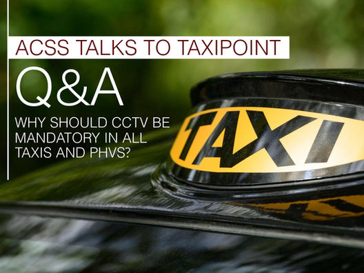 Q&A WITH ACSS: We ask why CCTV should be mandatory in taxis and PHV nationwide?