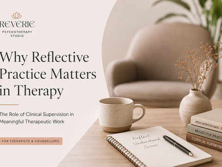 Why Reflective Practice Matters in Therapy: The Role of Clinical Supervision in Meaningful Therapeutic Work