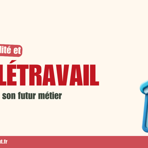 Flexibilité et télétravail, choisir son futur métier.