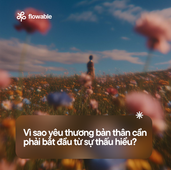 Vì sao yêu thương bản thân cần phải bắt đầu từ sự thấu hiểu?